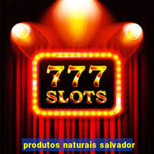 produtos naturais salvador